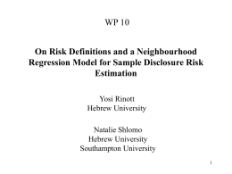 WP 10  On Risk Definitions and a Neighbourhood Regression Model for Sample Disclosure Risk Estimation Yosi Rinott Hebrew University  Natalie Shlomo Hebrew University Southampton University.