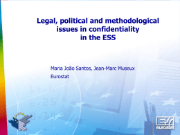Legal, political and methodological issues in confidentiality in the ESS  Maria João Santos, Jean-Marc Museux Eurostat.