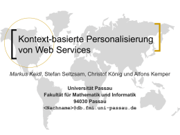 Kontext-basierte Personalisierung von Web Services Markus Keidl, Stefan Seltzsam, Christof König und Alfons Kemper Universität Passau Fakultät für Mathematik und Informatik 94030 Passau  @db.fmi.uni-passau.de.