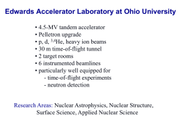 Edwards Accelerator Laboratory at Ohio University • 4.5-MV tandem accelerator • Pelletron upgrade • p, d, 3,4He, heavy ion beams • 30 m time-of-flight.