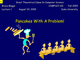 Great Theoretical Ideas In Computer Science Bruce Maggs Lecture 1  COMPSCI 102 August 24, 2009  Fall 2009  Duke University  Pancakes With A Problem!