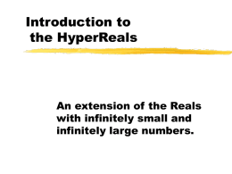 Introduction to the HyperReals  An extension of the Reals with infinitely small and infinitely large numbers.