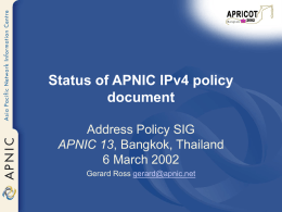 Status of APNIC IPv4 policy document Address Policy SIG APNIC 13, Bangkok, Thailand 6 March 2002 Gerard Ross gerard@apnic.net.