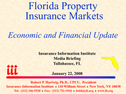 Florida Property Insurance Markets Economic and Financial Update Insurance Information Institute Media Briefing Tallahassee, FL January 22, 2008 Robert P.
