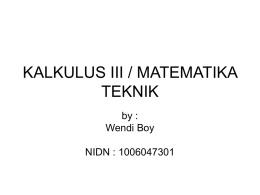 KALKULUS III / MATEMATIKA TEKNIK by : Wendi Boy NIDN : 1006047301 Persyaratan Kuliah : • No Oblong & Sandals • Teloransi Kehadiran min : 75% •
