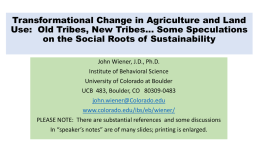 Transformational Change in Agriculture and Land Use: Old Tribes, New Tribes… Some Speculations on the Social Roots of Sustainability John Wiener, J.D., Ph.D. Institute.