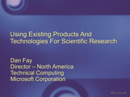 Using Existing Products And Technologies For Scientific Research Dan Fay Director – North America Technical Computing Microsoft Corporation.
