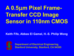 A 0.5mm Pixel FrameTransfer CCD Image Sensor in 110nm CMOS Keith Fife, Abbas El Gamal, H.-S.