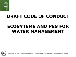 DRAFT CODE OF CONDUCT ECOSYTEMS AND PES FOR WATER MANAGEMENT  Convention of the Protection and Use of Transboundary Watercourses and International Lakes.