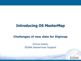 Introducing OS MasterMap Challenges of new data for Digimap Emma Sutton EDINA Geoservices Support.
