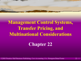 Management Control Systems, Transfer Pricing, and Multinational Considerations Chapter 22 ©2003 Prentice Hall Business Publishing, Cost Accounting 11/e, Horngren/Datar/Foster  22 - 1