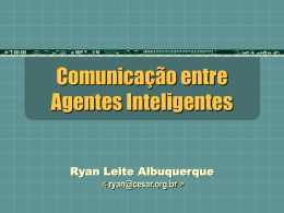 Comunicação entre Agentes Inteligentes Ryan Leite Albuquerque Motivação : Ubiqüidade  Ubiqüidade: O  Do latim “ubiquu”  que está em todo lugar a toda hora   Ubiqüidade  Computacional   Os  serviços.