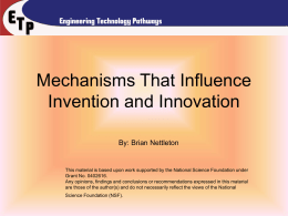 Mechanisms That Influence Invention and Innovation By: Brian Nettleton  This material is based upon work supported by the National Science Foundation under Grant No.