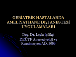 GERİATRİK HASTALARDA AMELİYATHANE DIŞI ANESTEZİ UYGULAMALARI Doç. Dr. Leyla İyilikçi DEÜTF Anesteziyoloji ve Reanimasyon AD, 2009