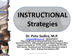 INSTRUCTIONAL Strategies Dr. Putu Sudira, M.P.  putupanji@uny.ac.id – 08164222678 http://staff.uny.ac.id/cari/staff?title=Putu+Sudira Sek.Prodi PTK PPs UNY, peneliti terbaik Hibah Disertasi 2011, lulusan cumlaude S2 TP PPs UGM –