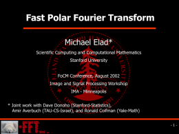 Fast Polar Fourier Transform Michael Elad* Scientific Computing and Computational Mathematics Stanford University FoCM Conference, August 2002 Image and Signal Processing Workshop IMA - Minneapolis * Joint.