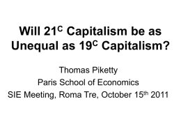 C Will Capitalism be as C Unequal as 19 Capitalism? Thomas Piketty Paris School of Economics SIE Meeting, Roma Tre, October 15th 2011