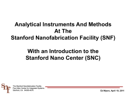 Analytical Instruments And Methods At The Stanford Nanofabrication Facility (SNF) With an Introduction to the Stanford Nano Center (SNC)  The Stanford Nanofabrication Facility Paul Allen Center.