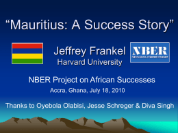 “Mauritius: A Success Story” Jeffrey Frankel Harvard University NBER Project on African Successes Accra, Ghana, July 18, 2010  Thanks to Oyebola Olabisi, Jesse Schreger &