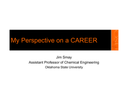 My Perspective on a CAREER Jim Smay Assistant Professor of Chemical Engineering Oklahoma State University.
