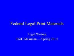 Federal Legal Print Materials Legal Writing Prof. Glassman - - Spring 2010