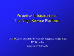 Proactive Infrastructure: The Ninja Service Platform  David Culler, Eric Brewer, Anthony Joseph & Randy Katz UC Berkeley ninja.cs.berkeley.edu.