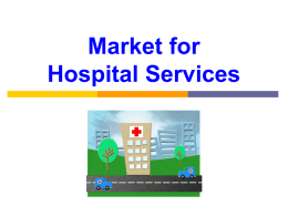 Market for Hospital Services Outline Hospital Industry Structure Hospital Conduct Industry Performance Hospital Industry Structure Is the hospital market competitive? Competitiveness depends on:  number of hospitals 