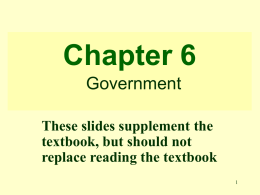 Chapter 6 Government These slides supplement the textbook, but should not replace reading the textbook.