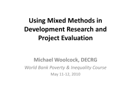 Using Mixed Methods in Development Research and Project Evaluation Michael Woolcock, DECRG World Bank Poverty & Inequality Course May 11-12, 2010