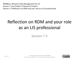 RDMRose: Research Data Management for LIS Session 7 Case Studies of Research Projects Session 7.3 Reflection on RDM and your role as.