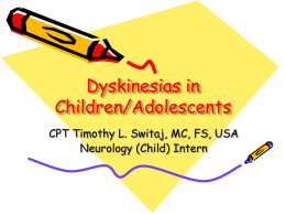 Dyskinesias in Children/Adolescents CPT Timothy L. Switaj, MC, FS, USA Neurology (Child) Intern.