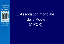 L’ Association mondiale de la Route (AIPCR) Une association à but non lucratif, fondée en 1909, pour promouvoir la coopération internationale dans le domaine.