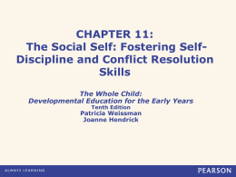 CHAPTER 11: The Social Self: Fostering SelfDiscipline and Conflict Resolution Skills The Whole Child: Developmental Education for the Early Years Tenth Edition  Patricia Weissman Joanne Hendrick.
