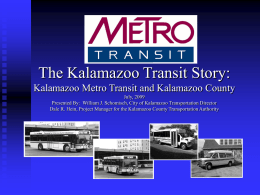 The Kalamazoo Transit Story: Kalamazoo Metro Transit and Kalamazoo County July, 2009 Presented By: William J.