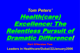 Tom Peters’  Health(care) Excellence: The Relentless Pursuit of Dramatic Difference! Part II/Version Two  Leaders in Healthcare/Dubai/22January2006
