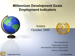 Millennium Development Goals Employment Indicators  Astana October 2009  Theo Sparreboom Employment Trends International Labour Organization Geneva, Switzerland Employment Trends  www.ilo.org/trends.