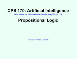 CPS 170: Artificial Intelligence http://www.cs.duke.edu/courses/spring09/cps170/  Propositional Logic  Instructor: Vincent Conitzer Logic and AI • Would like our AI to have knowledge about the world, and.