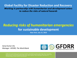 Global Facility for Disaster Reduction and Recovery Working in partnership with humanitarian and development actors to reduce the risks of natural hazards  Reducing.