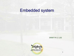 Embedded system  2008/7/16 莊宜勳 Outline What is Embedded System Embedded System Booting Process  Setup Host/Target Development Host / Target Development Setups Develop Tool Building OS  Application Porting Install an application Optimizing.