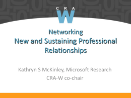 Networking  New and Sustaining Professional Relationships Kathryn S McKinley, Microsoft Research CRA-W co-chair What’s Next? • About me • Building and sustaining professional relationships • Questions • Practicum.
