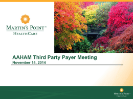 AAHAM Third Party Payer Meeting November 14, 2014 Agenda Martin’s Point Health Care Generations Advantage US Family Health Plan 2014 Payment Updates Pre-Authorizations Claims Update Living Healthy Programs Web.