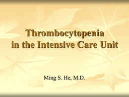 Thrombocytopenia in the Intensive Care Unit  Ming S. He, M.D. Platelet Counts         Normal: 150,000 – 450,000 /μL Thrombocytopenia: Less than 150,000 /μL Beware of dramatic.