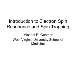Introduction to Electron Spin Resonance and Spin Trapping Michael R. Gunther West Virginia University School of Medicine.