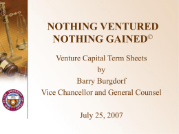 NOTHING VENTURED NOTHING GAINED© Venture Capital Term Sheets by Barry Burgdorf Vice Chancellor and General Counsel July 25, 2007