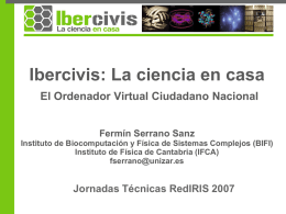 Ibercivis: La ciencia en casa El Ordenador Virtual Ciudadano Nacional Fermín Serrano Sanz Instituto de Biocomputación y Física de Sistemas Complejos (BIFI) Instituto de.