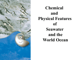 Chemical and Physical Features of Seawater and the World Ocean “Water, water everywhere…and nor a drop to drink!” -from Rime of the Ancient Mariner by Samuel Taylor.