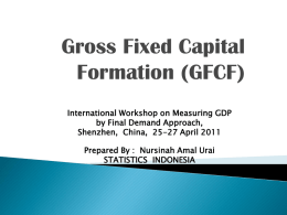 Gross Fixed Capital Formation (GFCF) International Workshop on Measuring GDP by Final Demand Approach, Shenzhen, China, 25-27 April 2011 Prepared By : Nursinah Amal Urai STATISTICS.