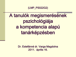 (LMP_PS022G2)  A tanulók megismerésének pszichológiája a kompetencia alapú tanárképzésben Dr. Estefánné dr. Varga Magdolna 2011. április 16.