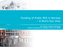 Funding of Public RDI in Norway – A Bird’s Eye View Jan Dietz, Special Adviser OECD Symposium, Madrid, July 3-4 2008