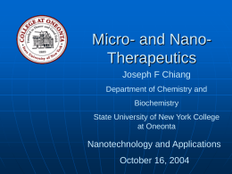 Micro- and NanoTherapeutics Joseph F Chiang Department of Chemistry and Biochemistry State University of New York College at Oneonta  Nanotechnology and Applications October 16, 2004